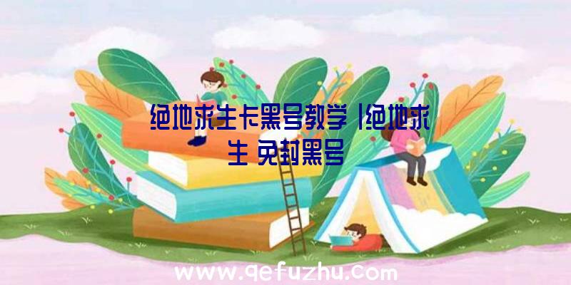 「绝地求生卡黑号教学」|绝地求生